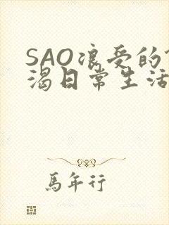 SAO浪受的饥渴日常生活