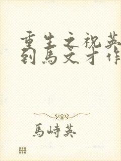 重生之祝英台遇到马文才作者:问鹿