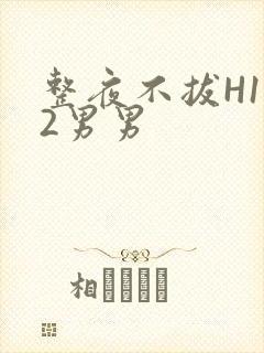 整夜不拔H1V2男男封面