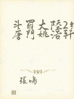 斗罗大陆2绝世唐门姚浩轩