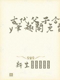 古代父子合集by笔趣阁免费阅读
