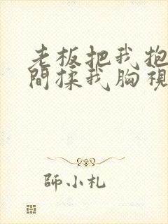 老板把我抱进房间揉我胸视频