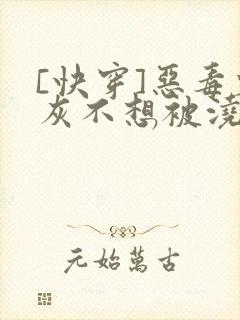 [快穿]恶毒炮灰不想被浇灌封面