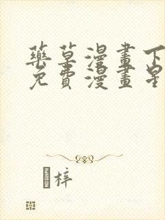 药草漫画下拉式免费漫画星球入口