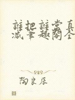 谁把谁当真未删减笔趣阁全文阅读