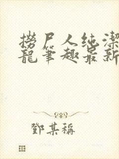 捞尸人纯洁滴小龙笔趣最新封面