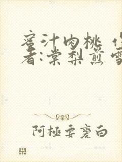 蜜汁肉桃 作 者:棠梨煎雪结局