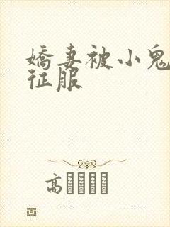 娇妻被小鬼巨茎征服