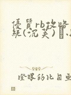 优质rb攻略系统(沉芙) 寀小花