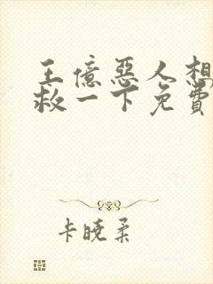 王亿恶人想要抢救一下免费漫画下拉式