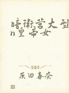 暗卫营大型hpn皇帝女