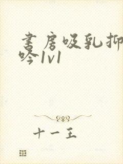 书房吸乳抑制低吟1v1