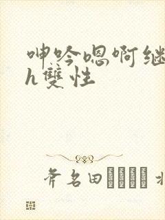 呻吟嗯啊继父～h双性