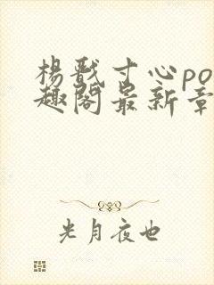 杨戬寸心po笔趣阁最新章节更新