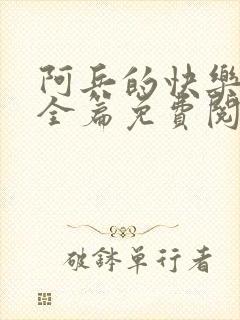 阿兵的快乐生活全篇免费阅读