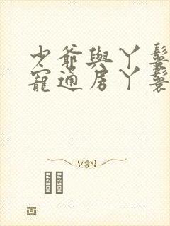 少爷与丫鬟的肉宠通房丫鬟