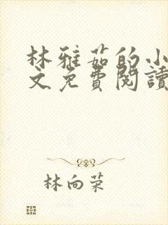 林雅茹的小说全文免费阅读无弹窗