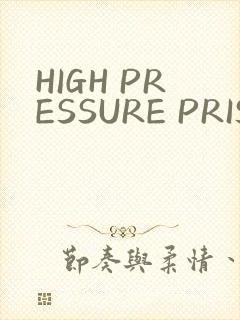 HIGH PRESSURE PRISON