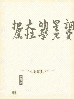 把大明星调成专属性学免费阅读