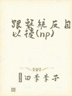 跟系统反目成仇以后(np)封面