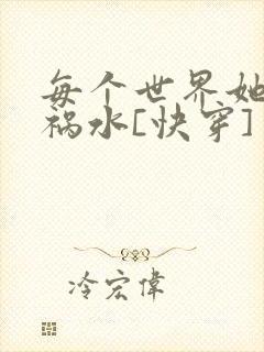 每个世界她都是祸水[快穿]