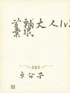 首辅大人1v2棠眠