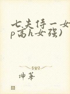 七夫侍一女(np高h女强)