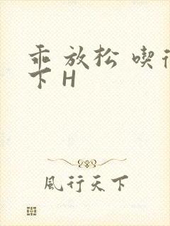 乖 放松 吃得下 H