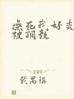 操死我好爽主人被调教