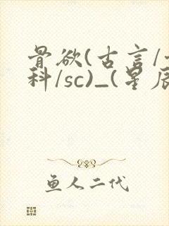 骨欲(古言/骨科/sc)_(星辰鲸落)_最新章