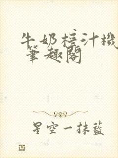 牛奶榨汁机po 笔趣阁