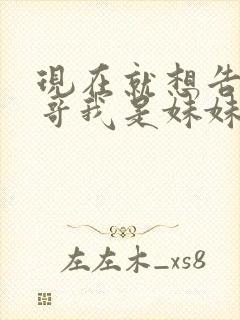 现在就想告诉哥哥我是妹妹