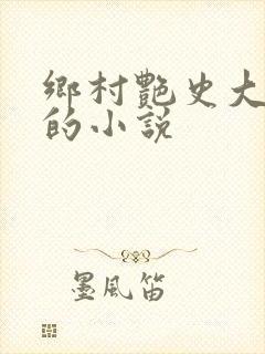 乡村艳史大肉榛的小说