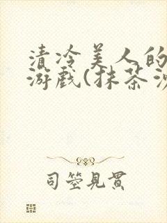 清冷美人的神奇游戏(抹茶沙冰)海棠