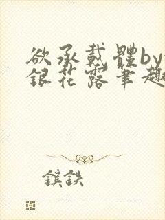 欲承载体by金银花露笔趣阁