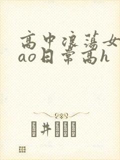 高中浪荡女挨cao日常高h
