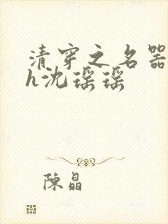 清穿之名器尤物h沈瑶瑶