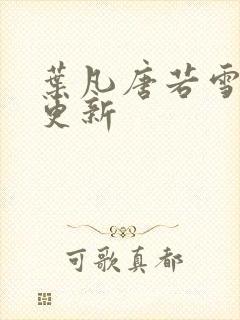 叶凡唐若雪今日更新