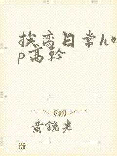 挨脔日常h啪np高干