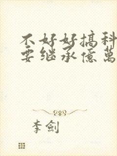 不好好搞科研就要继承亿万家产封面