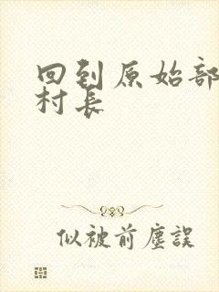 回到原始部落当村长