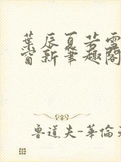 叶辰夏若雪无弹窗新笔趣阁