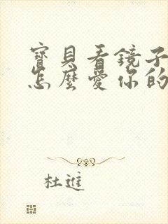 宝贝看镜子我是怎么爱你的小说