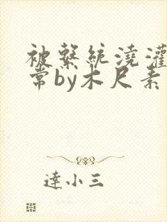 被系统浇灌的日常by木尺素封面