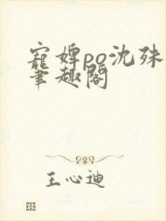 宠婢po沈殊辞笔趣阁