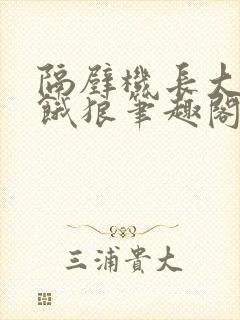 隔壁机长大叔是饿狼笔趣阁