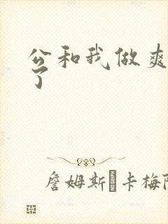 公和我做爽死我了
