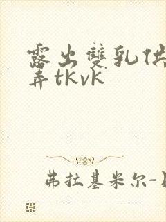 露出双乳供人玩弄tkvk封面