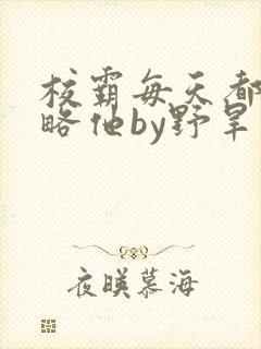 校霸每天都想攻略他by野旱烟