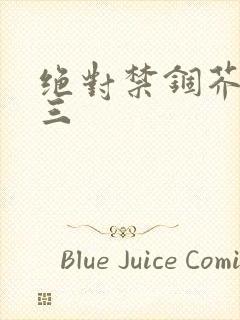 绝对禁锢芥末三三